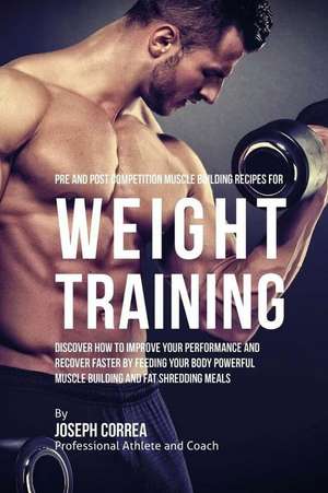 Pre and Post Competition Muscle Building Recipes for Weight Training de Correa (Certified Sports Nutritionist)