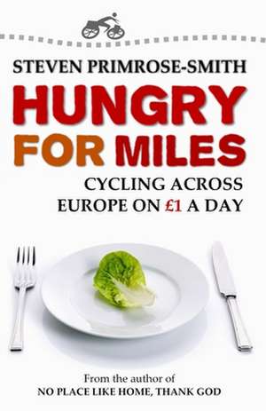 Hungry for Miles: Cycling Across Europe on One Pound a Day de Steven Primrose-Smith