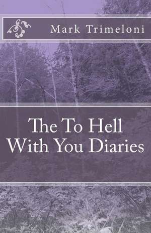 The to Hell with You Diaries de Mark Trimeloni