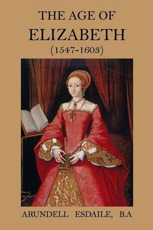 The Age of Elizabeth (1547 - 1603) de Arundell Esdaile B. a.