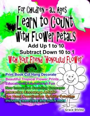 For Children - All Ages Learn to Count with Flower Petals Add Up 1 to 10 Subtract Down 10 to 1 with Your Friend Honolulu Flower de Grace Divine