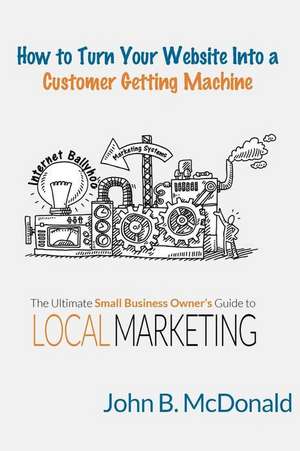 How to Turn Your Website Into a Customer Getting Machine de John McDonald