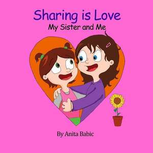 Sharing Is Love: My Sister and Me de Anita Babic