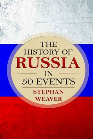 The History of Russia in 50 Events de Stephan Weaver