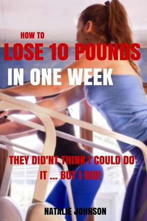 How to Lose 10 Pounds in One Week de Natalie Johnson