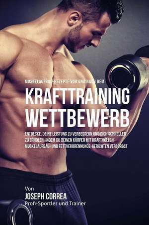 Muskelaufbau-Rezepte VOR Und Nach Dem Krafttraining-Wettbewerb de Correa (Zertifizierter Sport-Ernahrungsb