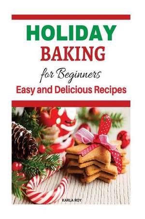 Holiday Baking Cookbook for Beginners de Karla Roy