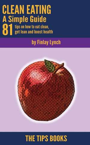 Clean Eating - A Simple Guide de Finlay Lynch