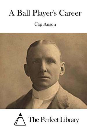 A Ball Player's Career de Cap Anson