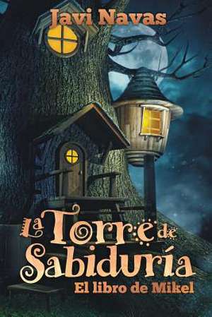 La Torre de Sabiduria. El Libro de Mikel de Javi Navas