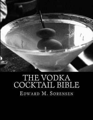 The Vodka Cocktail Bible de Edward M. Sorensen