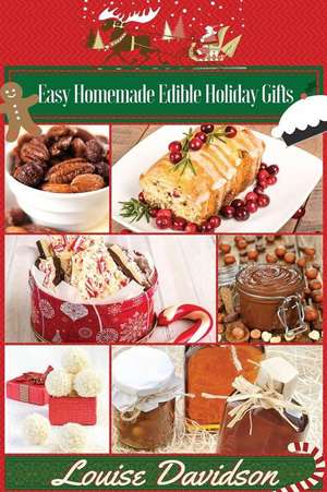 Easy Homemade Edible Holiday Gifts de Louise Davidson