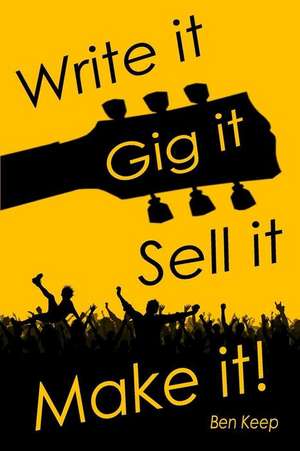 Write It, Gig It, Sell It, Make It de Ben Keep