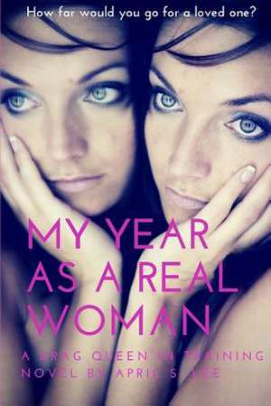 My Year as a Real Woman: Drag Queen in Training de April S. Lee