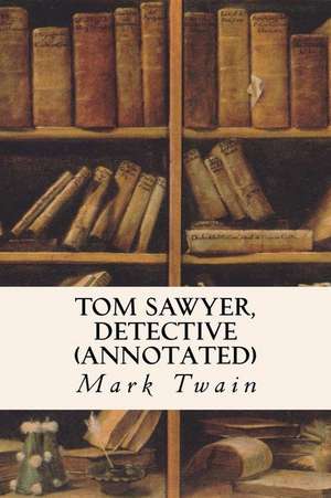 Tom Sawyer, Detective (Annotated) de Mark Twain