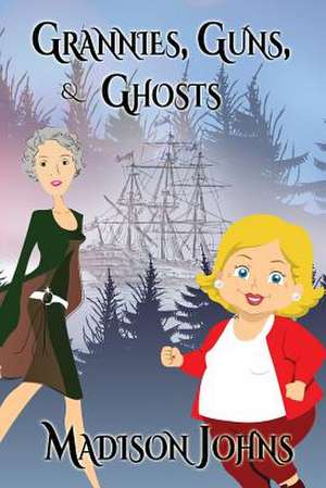 Grannies, Guns and Ghosts de Madison Johns