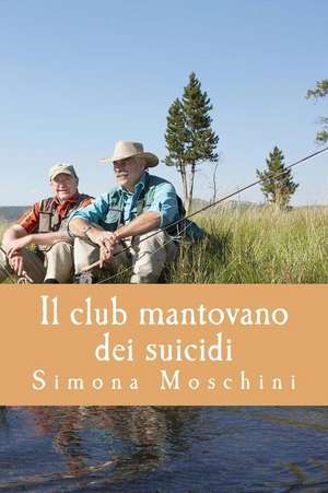 Il Club Mantovano Dei Suicidi de Simona Moschini