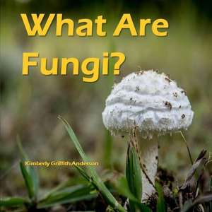 What Are Fungi? de Kimberly Griffith Anderson