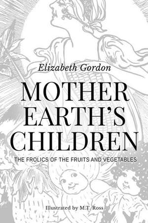 Mother Earth's Children; The Frolics of the Fruits and Vegetables: Illustrated in B & W de Elizabeth Gordon