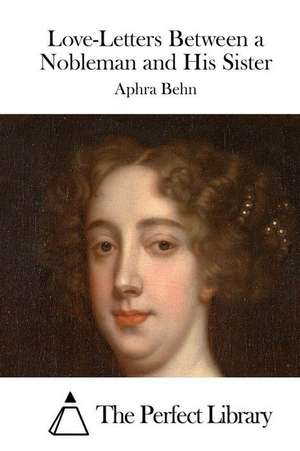 Love-Letters Between a Nobleman and His Sister: Desarrolle Flexibilidad, Velocidad, Agilidad, y Resistencia, a Traves del Entrenamient de Aphra Behn