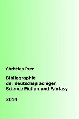 Bibliographie Der Deutschsprachigen Science Fiction Und Fantasy 2014 de Christian Pree