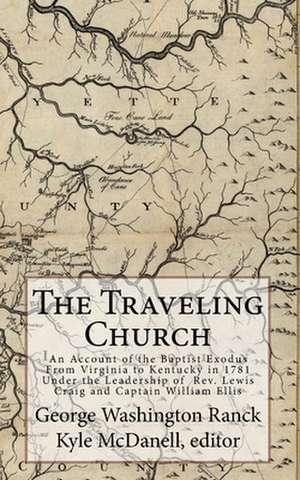 The Traveling Church: An Account of the Baptist Exodus from Virginia to Kentucky in 1781 Under the Leadership of REV. Lewis Craig and Captai de George Washington Ranck