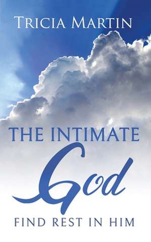 The Intimate God de Tricia Martin