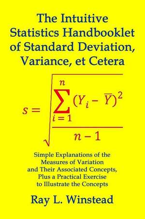 The Intuitive Statistics Handbooklet of Standard Deviation, Variance, Et Cetera de Ray L. Winstead