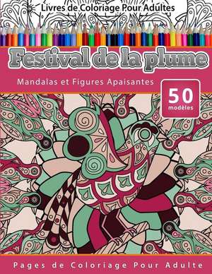 Livres de Coloriage Pour Adultes Festival de La Plume: Mandalas Et Figures Apaisantes Pages de Coloriage Pour Adulte de Chiquita Publishing