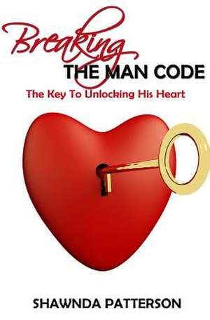 Breaking the Man Code de Shawnda Patterson