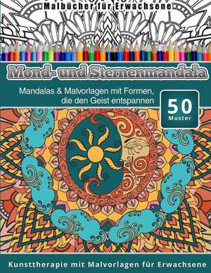 Malbucher Fur Erwachsene Mond-Und Sternenmandala: Mandalas & Malvorlagen Mit Formen, Die Den Geist Entspannen Kunsttherapie Mit Malvorlagen Fur Erwach de Chiquita Malbucher