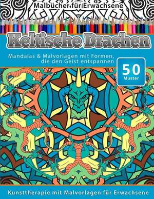 Malbucher Fur Erwachsene Keltische Drachen: Mandalas & Malvorlagen Mit Formen, Die Den Geist Entspannen de Chiquita Malbucher