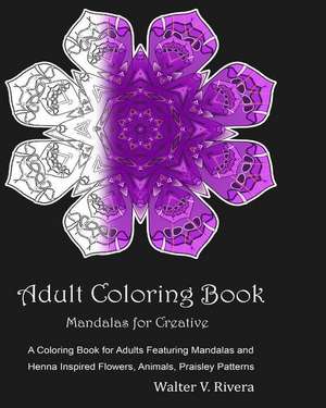 Adult Coloring Book: Coloring Books for Adults, Meditation Coloring Book, Mandalas for Relaxation, Ceative Flowers Animals, Yoga de Walter V. Rivera