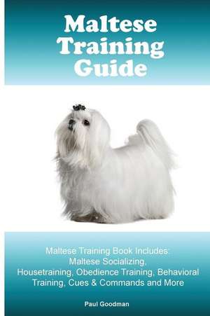 Maltese Training Guide Maltese Training Book Includes de Paul Goodman