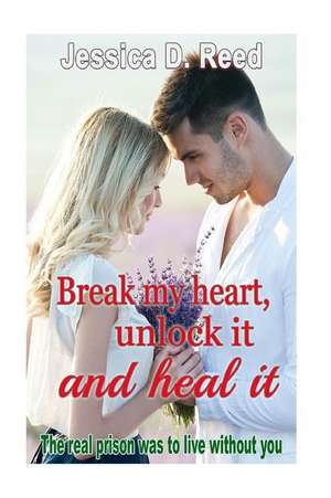 Break My Heart, Unlock It and Heal It Books2 de Jessica D. Reed