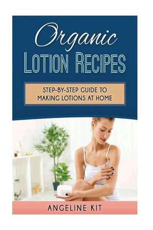 Organic Lotion Recipes: A Step-By-Step Guide to Making Lotions at Home de Angeline Kit