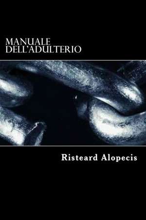 Manuale Dell'adulterio: An Artist's Journey de Risteard Alopecis