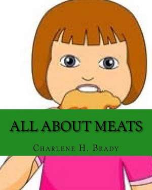 All about Meats: Let Me Win Your Heart with My Healthy Diet. My Recipes Are Health Conscious and Delicious. My Home-Made Recipes Contai de Charlene H. Brady