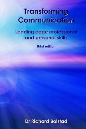Transforming Communication: Leading Edge Professional and Personal Skills de Dr Richard Bolstad