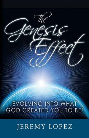 The Genesis Effect: Evolving Into What God Created You to Be de Jeremy Lopez