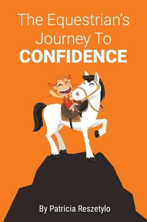 The Equestrians' Journey to Self-Confidence de Patricia Reszetylo