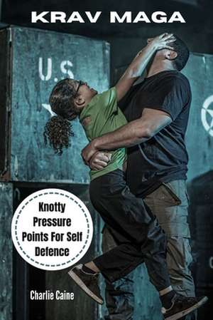 Krav Maga: Knotty Pressure Points for Self Defence de Charlie Caine