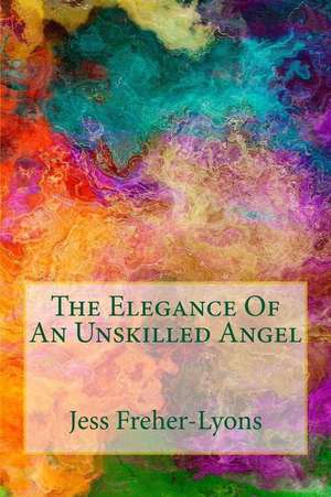 The Elegance of an Unskilled Angel de Jess Freher-Lyons