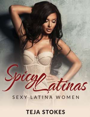 Spicy Latinas: Sexy Latina Women de Teja Stokes