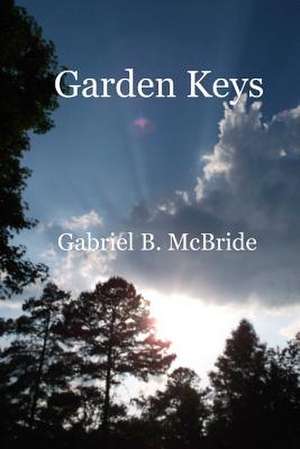 Garden Keys: Short Stories of Truth, Motivation & Growth de Gabriel B. McBride