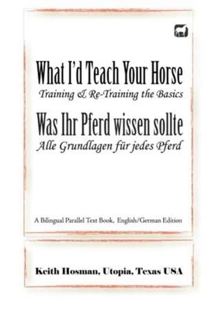 What I'd Teach Your Horse / Was Ihr Pferd Wissen Sollte: A Bilingual Parallel Text Book, English/German Edition de Keith Hosman