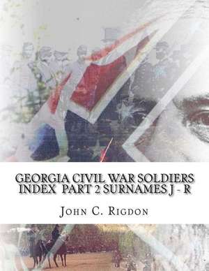 Georgia Civil War Soldiers Index - Part 2 - Surnames J - R: Translated and Original de John C. Rigdon