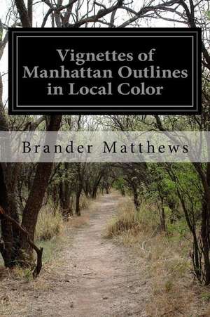 Vignettes of Manhattan Outlines in Local Color: A Travelogue de Brander Matthews