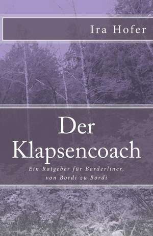 Der Klapsencoach: Ein Ratgeber Fur Borderliner, Von Bordi Zu Bordi de Mrs Ira Hofer