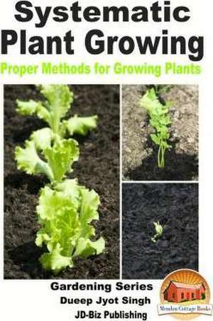 Systematic Plant Growing - Proper Methods for Growing Plants: Primera Parte de Dueep Jyot Singh